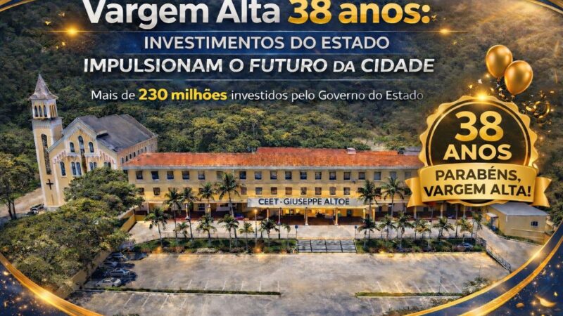 Vargem Alta 38 anos: Investimentos do Estado impulsionam o futuro da cidade