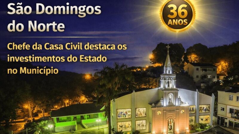 R$ 120 MILHÕES EM INVESTIMENTOS COLOCAM SÃO DOMINGOS DO NORTE EM NOVO PATAMAR AOS 36 ANOS